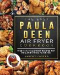 The Easy Paula Deen Air Fryer Cookbook: Fresh and Foolproof Recipes for Healthier Fried Favorites
