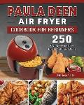 Paula Deen Air Fryer Cookbook For Beginners: 250 Frying Recipes For Quick And Easy Meals
