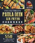 The Ultimate Paula Deen Air Fryer Cookbook: 550 Healthy Frying Recipes to Pleasantly Surprise Your Family and Friends