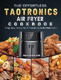 The Effortless TaoTronics Air Fryer Cookbook: Crispy, Easy, Healthy, Fast & Fresh Recipes for the Whole Family