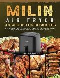 MILIN Air Fryer Cookbook for Beginners: Quick, Easy and Flavorful Recipes to Air Frying, Bake, Grill and Roast for Easy and Tasty Meals