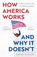 How America Works... and Why It Doesn't: A Brief Guide to the Us Political System