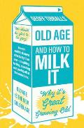 Old Age and How to Milk It: Why It's Great Growing Old