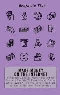 Make Money on the Internet: A Modern Guide To Master The Art Of Business Secrets To Make Money Online While Living A Life You Love. How Start An O