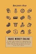 Make Money Online: A Self-Help Guide To Understanding Ways To Make Good Income Per Month With Your Online Business And Gain Financial Fre