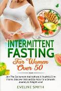 Intermittent Fasting For Women Over 50: Join The Excitement And Achieve A Youthful, Slim Frame - Discover Do's And Do-Not's For A Smooth Journey To We