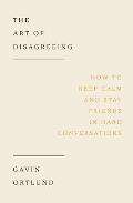 The Art of Disagreeing: How to Keep Calm and Stay Friends in Hard Conversations