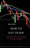How to Day Trade: A Detailed Guide to Day Trading Strategies, Risk Management and Trader Psychology