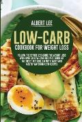 Low-Carb Cookbook For Weight Loss: Follow the Effortless Guide For Weight Loss With Over 50 Low-Carb Recipes Burn Fat and Reset Metabolism With Tasty