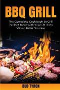 Bbq Grill: The Complete Cookbook to Grill Perfect Meat with Your Pit Boss Wood Pellet Smoker