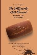 The Ultimate Keto Bread Recipes for Beginners: Super-Tasty Recipe Collection of Keto Bread to Enjoy your Weight Loss Journey and Look Beautiful
