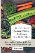 The Ultimate Breakfast Alkaline Diet Recipes for Beginners: Quick and Easy Recipes for Making Amazing Breakfast and Lose Weight