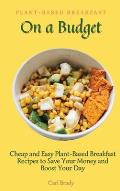 Plant-Based Breakfast on a Budget: Cheap and Easy Plant-Based Breakfast Recipes to Save Your Money and Boost Your Day