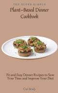The Super Simple Plant-Based Dinner Cookbook: Fit and Easy Dinner Recipes to Save Your Time and Improve Your Diet