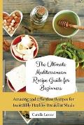 The Ultimate Mediterranean Recipe Guide for Beginners: Amazing and Effortless Recipes for Incredibly Healthy Breakfast Meals