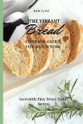 The Vibrant Bread Cooking Guide For Beginners: Incredibly Easy Bread Maker Recipes