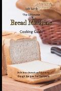 The Ultimate Bread Machine Cooking Guide: Delicious Sweet and Savoury Dough Recipes For Everyone