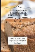 The Comprehensive Bread Maker Cooking Guide: Delicious Classic & Keto Dough Recipes For Beginners