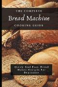 The Complete Bread Machine Cooking Guide: Quick And Easy Bread Maker Recipes For Beginners