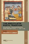 The Anglo-Latin Poetic Tradition: Sources, Transmission, and Reception, Ca. 650-1100