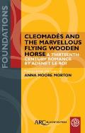 Cleomad?s and the Marvellous Flying Wooden Horse: A Thirteenth-Century Romance by Adenet Le Roi