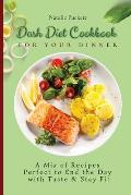 Dash Diet Cookbook for Your Dinner: A Mix of recipes perfect to end the day with taste and stay fit