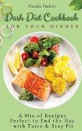 Dash Diet Cookbook for Your Dinner: A Mix of recipes perfect to end the day with taste and stay fit