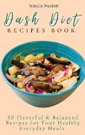 Dash Diet Recipes Book: 50 Flavorful and Balanced Recipes for Your Healthy Everyday Meals