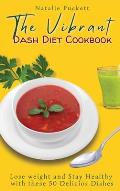 The Vibrant Dash Diet Cookbook: Lose weight and Stay Healthy with these 50 Delicios Dishes