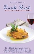 Dash Diet Recipe Collection: The Most Comprehensive mix of Dash Diet Recipes to enjoy your everyday meals