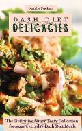 Dash Diet Delicacies: The Definitive Super Tasty Collection for your everyday Dash Diet Meals