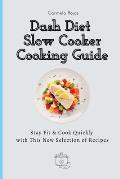 Dash Diet Slow Cooker Cooking Guide: Stay Fit & Cook Quickly with This New Selection of Recipes
