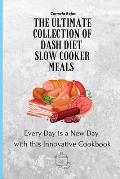 The Ultimate Collection of Dash Diet Slow Cooker Meals: Every Day is a New Day with this Innovative Cookbook