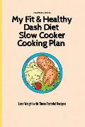 My Fit & Healthy Dash Diet Slow Cooker Cooking Plan: Lose Weight with These Tasteful Recipes