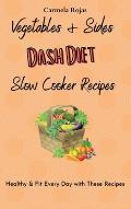 Vegetables & Sides Dash Diet Slow Cooker Recipes: Healthy & Fit Every Day with These Recipes