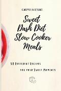 Sweet Dash Diet Slow Cooker Meals: 50 Different Recipes for your Sweet Moments