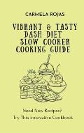 Vibrant & Tasty Dash Diet Slow Cooker Cooking Guide: Need New Recipes? Try This Innovative Cookbook