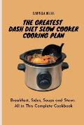 The Greatest Dash Diet Slow Cooker Cooking Plan: Breakfast, Sides, Soups and Stews. All in This Complete Cookbook