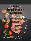 Sous Vide From Beginner To Advanced: 50 + Tasty, Budget-Friendly Recipes to Cook Meat, Seafood and Vegetables in Low Temperature for EveryoneSeptember
