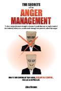 The Secrets of the Anger Management: A clear comprehensive straight to the point guide that can be implemented immediately to help you understand, man