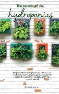 The secrets of the hydroponics: the perfect book for beginners who want to learn how to build their hydroponic garden from scratch and start growing t