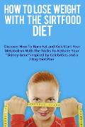 How to Lose Weight with the Sirtfood Diet: Discover How To Burn Fat and Kick-Start Your Metabolism With The Tricks To Activate Your Skinny Gene inspir