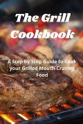 The Grill Cookbook: A Step by Step Guide to Cook your Grilled Mouth-Craving Food