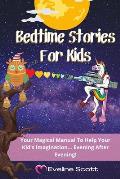 Bedtime Stories For Kids: Your Magical Manual To Help Your Kid's Imagination... Evening After Evening!