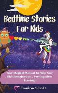 Bedtime Stories For Kids: Your Magical Manual To Help Your Kid's Imagination... Evening After Evening!