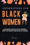 Affirmations for Black Women: Life-Changing Affirmations for Confidence, Wealth, Health & Self-Love That Will Drastically Boost Your Mindset and Inc