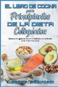 El Libro De Cocina Para Principiantes De La Dieta Cetog?nica: Recetas Cetog?nicas F?ciles Y Deliciosas Para Perder Peso Y Quemar Grasa (Keto Diet Cook