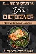 El Libro De Recetas De La Dieta Chetog?nica: La Gu?a Completa Para Principiantes Para Cocinar Y Disfrutar De Deliciosas Recetas Cetog?nicas Sin Exceso