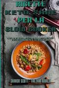 Ricette Keto Sane Per La Slow Cooker: Un Libro Di Cucina Completo Con Incredibili E Facili Ricette Di Dieta Chetogenica Per Il Tuo Fornello Lento (Hea