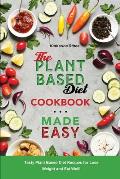 The Plant-Based Diet Cookbook Made Easy: Tasty Plant Based Diet Recipes for Lose Weight and Eat Well!